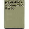 Praktijkboek Onderneming & Arbo door Onbekend