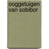 Ooggetuigen van Sobibor by Jules Schelvis