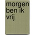Morgen ben ik vrij
