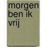 Morgen ben ik vrij door Piet Gerbrandy