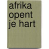 Afrika opent je hart door J. van Dam