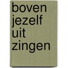 Boven jezelf uit zingen door Dirk Zwart