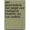 Een geschiedenis van België voor intelligente kinderen (en hun ouders) by Geert Van Istendael