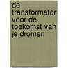 De Transformator voor de toekomst van je dromen by Miranda Lee