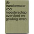 De Transformator voor Meesterschap, overvloed en gelukkig leven