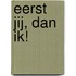 Eerst jij, dan ik!