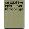 De publieke opinie over kernenergie by Paul Dekker