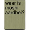 Waar is Moshi aardbei? by n.v.t.