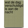 Wat de dag verschuldigd is aan de nacht