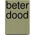 Beter dood