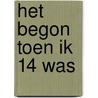 Het begon toen ik 14 was