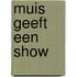 Muis geeft een show