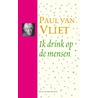 Ik drink op de mensen by Paul van Vliet