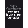 Wat telt is van niets gemaakt door Harry Vaandrager