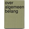 Over Algemeen Belang by W.J.A.M. Broos