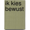 Ik Kies Bewust door M.J.G. Meeusen