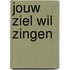 Jouw ziel wil zingen