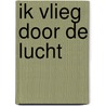 Ik vlieg door de lucht door R. De Kort