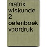 Matrix Wiskunde 2 Oefenboek Voordruk door Onbekend