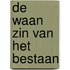 De waan zin van het bestaan
