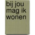 Bij jou mag ik wonen