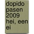 Dopido Pasen 2009 Hei, een ei