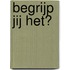 Begrijp jij het?