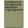 Praktijkpocket Wet algemene bepalingen ongevingsrecht by R. Otte