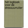Hét Logboek voor de Dressuurruiter by J. Heuitink