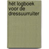 Hét Logboek voor de Dressuurruiter door J. Heuitink