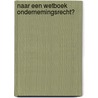 Naar een wetboek ondernemingsrecht? door M.J.G.C. Raaijmakers