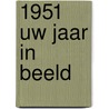 1951 Uw jaar in beeld door Onbekend