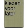 Kiezen voor later by Katrien De Coster