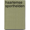 Haarlemse Sporthelden by G. Wisse