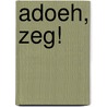 Adoeh, Zeg! by R. Zinnemers