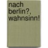 Nach Berlin?, Wahnsinn!