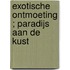 Exotische ontmoeting ; Paradijs aan de kust