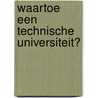 Waartoe een technische universiteit? door H.W. Lintsen
