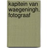 Kapitein van Waegeningh. Fotograaf by P. van der pol