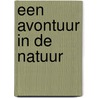 Een avontuur in de natuur door Onbekend