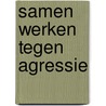 Samen werken tegen agressie door P. Steenkist