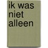 Ik was niet alleen