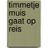 Timmetje Muis gaat op reis