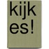 Kijk es!