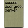 Succes door groot denken by David J. Schwartz