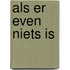Als er even niets is