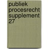 Publiek Procesrecht supplement 27 by Unknown