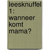 Leesknuffel 1: Wanneer komt mama? by Unknown