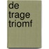 De Trage Triomf