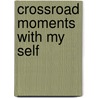 Crossroad Moments with my Self by K.A. Kaufman